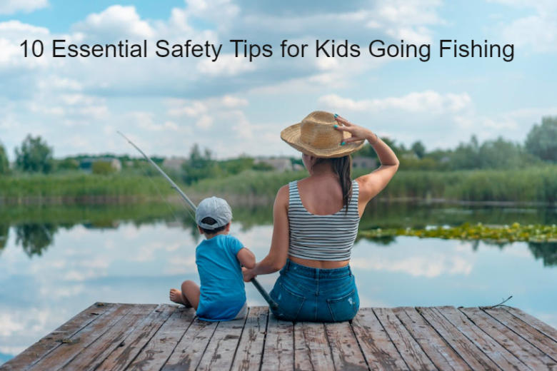 10 Essential Safety Tips for Kids Going Fishing