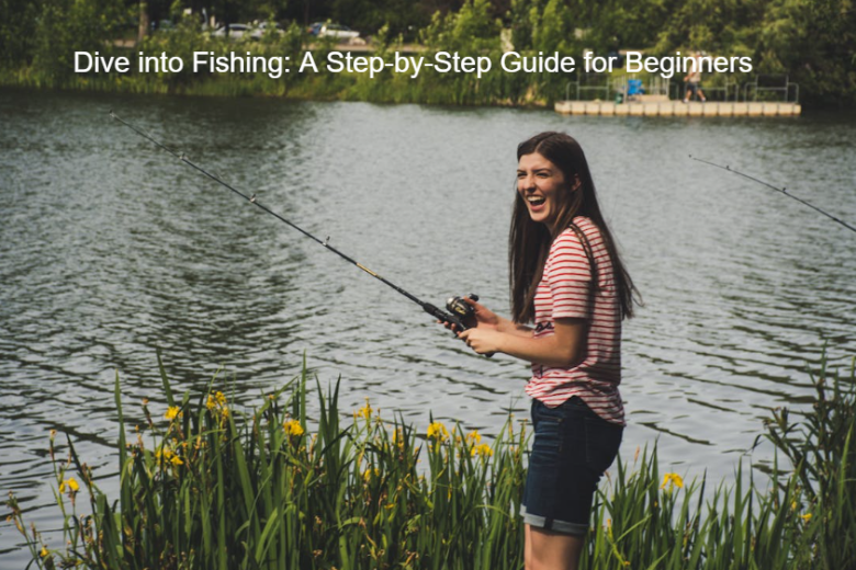 Dive into Fishing: A Step-by-Step Guide for Beginners